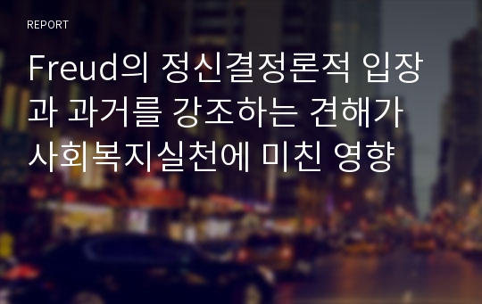 Freud의 정신결정론적 입장과 과거를 강조하는 견해가 사회복지실천에 미친 영향