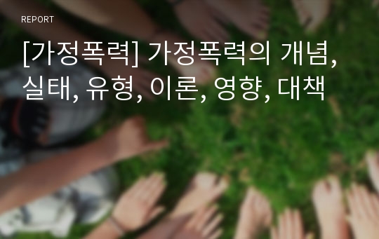 [가정폭력] 가정폭력의 개념, 실태, 유형, 이론, 영향, 대책