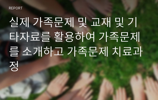 실제 가족문제 및 교재 및 기타자료를 활용하여 가족문제를 소개하고 가족문제 치료과정