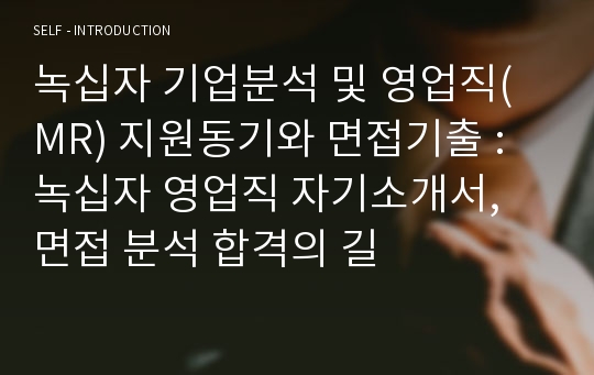 녹십자 기업분석 및 영업직(MR) 지원동기와 면접기출 : 녹십자 영업직 자기소개서, 면접 분석 합격의 길