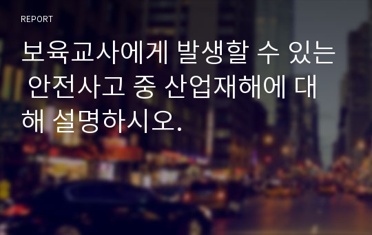 보육교사에게 발생할 수 있는 안전사고 중 산업재해에 대해 설명하시오.