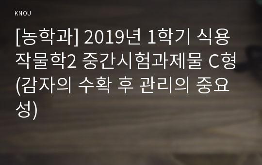 [농학과] 2019년 1학기 식용작물학2 중간시험과제물 C형(감자의 수확 후 관리의 중요성)