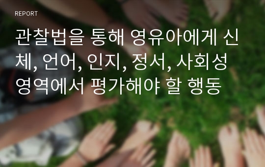 관찰법을 통해 영유아에게 신체, 언어, 인지, 정서, 사회성 영역에서 평가해야 할 행동