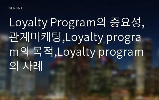 Loyalty Program의 중요성,관계마케팅,Loyalty program의 목적,Loyalty program의 사례