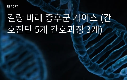 길랑 바레 증후군 케이스 (간호진단 5개 간호과정 3개)