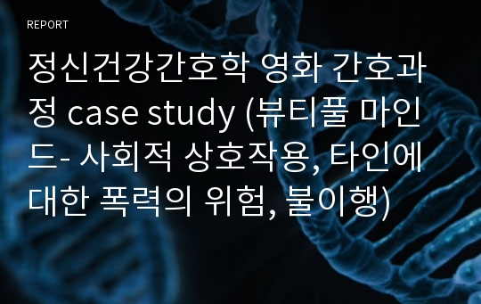 정신건강간호학 영화 간호과정 case study (뷰티풀 마인드- 사회적 상호작용, 타인에 대한 폭력의 위험, 불이행)