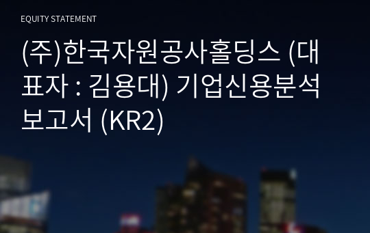 (주)한국자원공사홀딩스 기업신용분석보고서 (KR2)