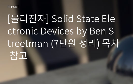 [물리전자] Solid State Electronic Devices by Ben Streetman (7단원 정리) 목차 참고