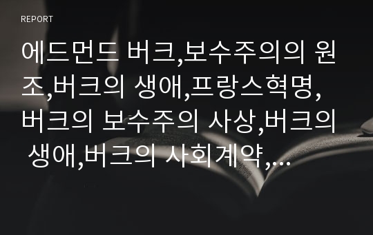 에드먼드 버크,보수주의의 원조,버크의 생애,프랑스혁명,버크의 보수주의 사상,버크의 생애,버크의 사회계약,버크의 사상