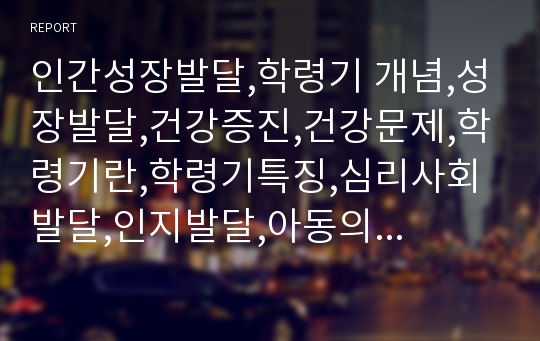 인간성장발달,학령기 개념,성장발달,건강증진,건강문제,학령기란,학령기특징,심리사회발달,인지발달,아동의 영양요구,놀이의 효과