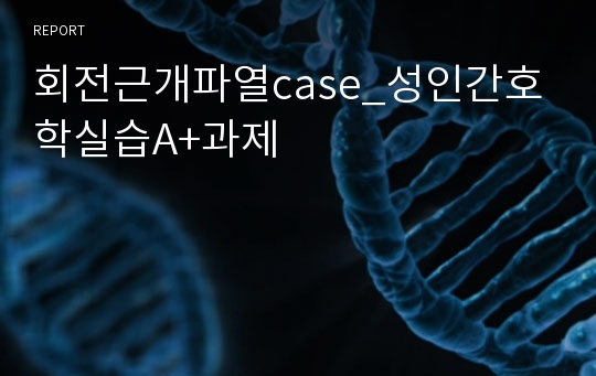 회전근개파열case_성인간호학실습A+과제