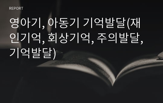 영아기, 아동기 기억발달(재인기억, 회상기억, 주의발달, 기억발달)