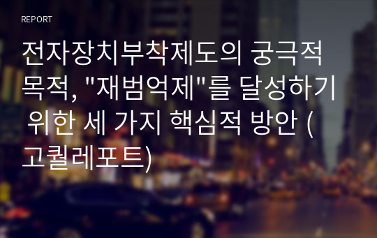 전자장치부착제도의 궁극적 목적, &quot;재범억제&quot;를 달성하기 위한 세 가지 핵심적 방안 (고퀄레포트)