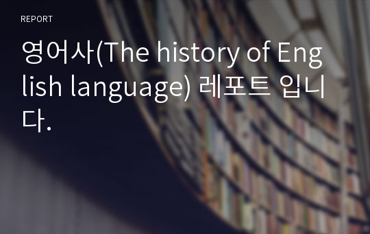 영어사(The history of English language) 레포트 입니다.