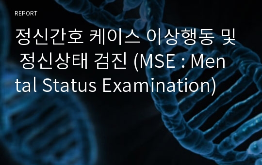 정신간호 케이스 이상행동 및 정신상태 검진 (MSE : Mental Status Examination)
