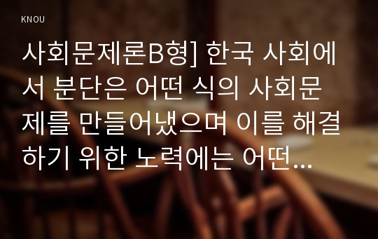 사회문제론B형] 한국 사회에서 분단은 어떤 식의 사회문제를 만들어냈으며 이를 해결하기 위한 노력에는 어떤 것들이 있었는지 사례 구체적으로 서술 -사회문제론B형