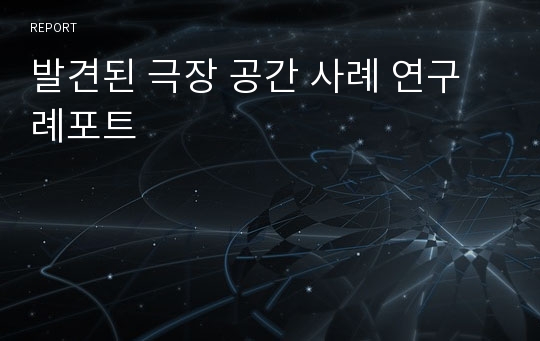 발견된 극장 공간 사례 연구 례포트