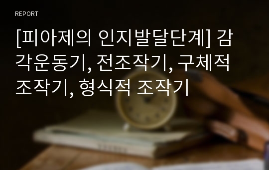 [피아제의 인지발달단계] 감각운동기, 전조작기, 구체적 조작기, 형식적 조작기