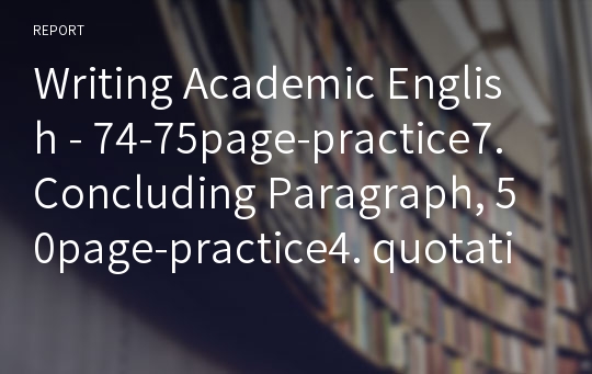 Writing Academic English - 74-75page-practice7. Concluding Paragraph, 50page-practice4. quotation paragraph