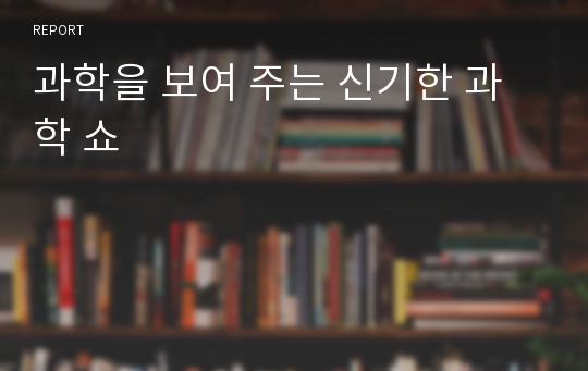 과학을 보여 주는 신기한 과학 쇼