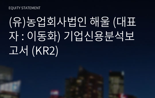 농업회사법인 유한회사 해울 기업신용분석보고서 (KR2)