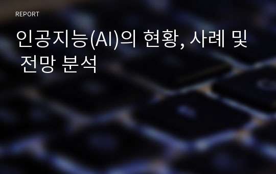 인공지능(AI)의 현황, 사례 및 전망 분석