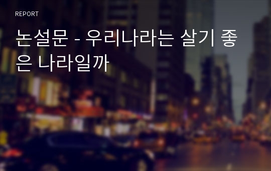 논설문 - 우리나라는 살기 좋은 나라일까