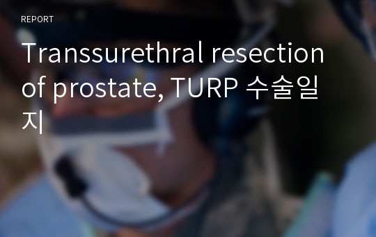Transsurethral resection of prostate, TURP 수술일지