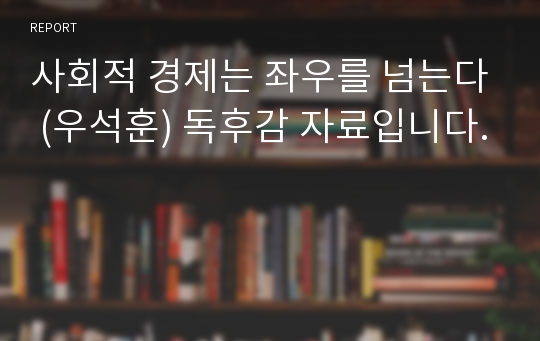 사회적 경제는 좌우를 넘는다 (우석훈) 독후감 자료입니다.