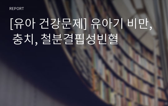 [유아 건강문제] 유아기 비만, 충치, 철분결핍성빈혈