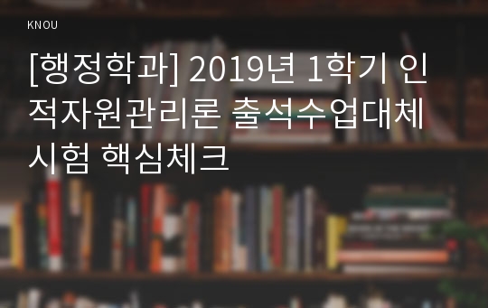 [행정학과] 2019년 1학기 인적자원관리론 출석수업대체시험 핵심체크