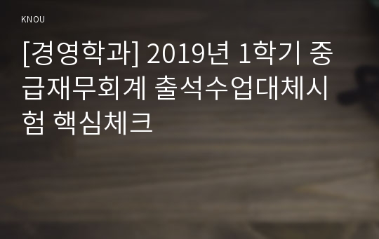 [경영학과] 2019년 1학기 중급재무회계 출석수업대체시험 핵심체크