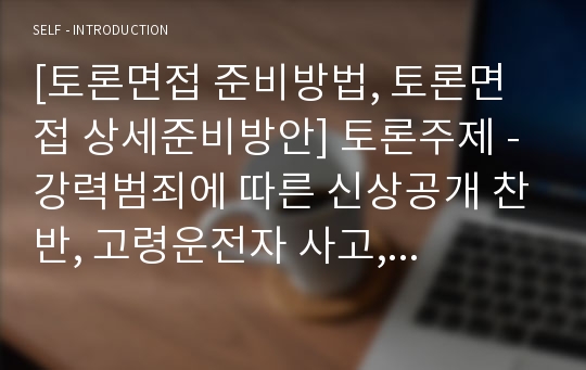 [토론면접 준비방법, 토론면접 상세준비방안] 토론주제 - 강력범죄에 따른 신상공개 찬반, 강력범죄 사고, 강력범죄 신상공개에 대한 토론