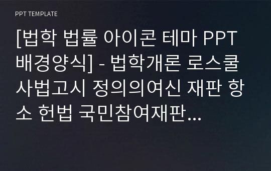 [법학 법률 아이콘 테마 PPT배경양식] - 법학개론 로스쿨 사법고시 정의의여신 재판 항소 헌법 국민참여재판 법원 PPT템플릿 디자인 서식 배경파워포인트 테마양식 PowerPoint PPT테마 프레젠테이션