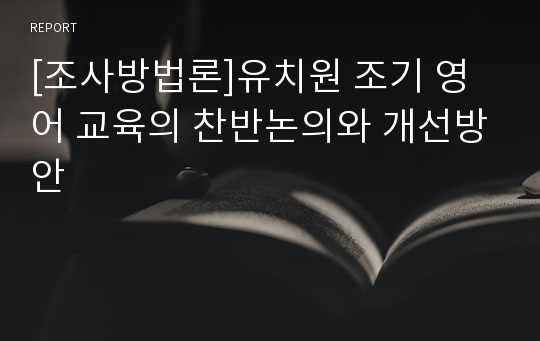 [조사방법론]유치원 조기 영어 교육의 찬반논의와 개선방안