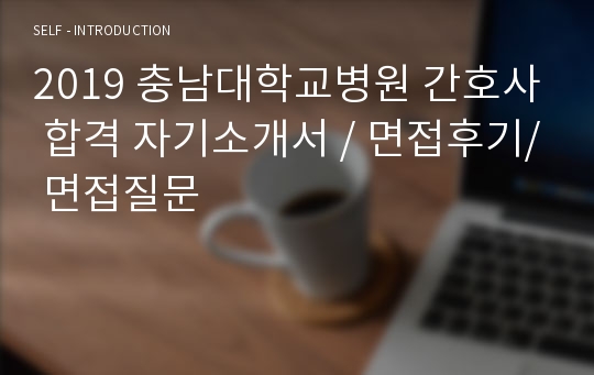 2019 충남대학교병원 간호사 합격 자기소개서 / 면접후기/ 면접질문