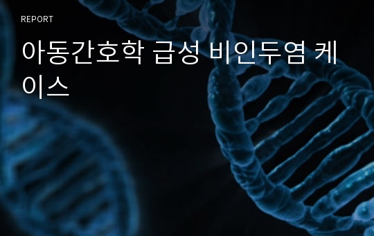 아동간호학 급성 비인두염 케이스