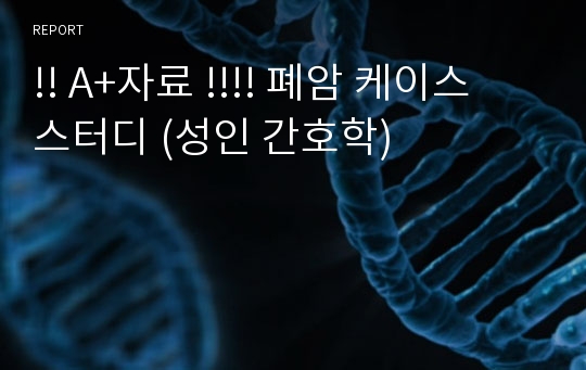 !! A+자료 !!!! 폐암 케이스 스터디 (성인 간호학)