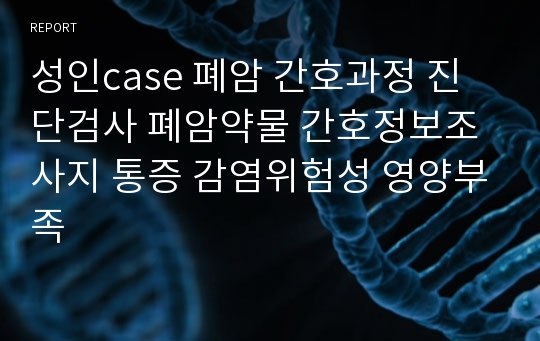 성인case 폐암 간호과정 진단검사 폐암약물 간호정보조사지 통증 감염위험성 영양부족