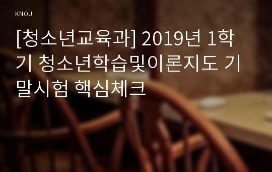 [청소년교육과] 2019년 1학기 청소년학습및이론지도 기말시험 핵심체크