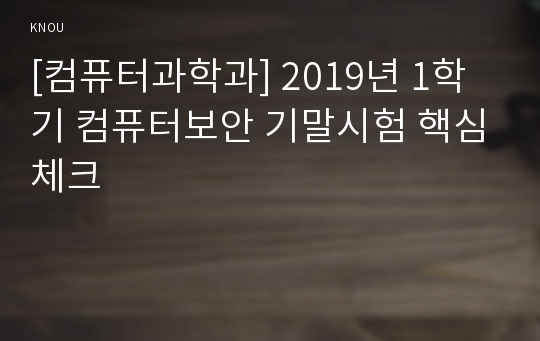 [컴퓨터과학과] 2019년 1학기 컴퓨터보안 기말시험 핵심체크