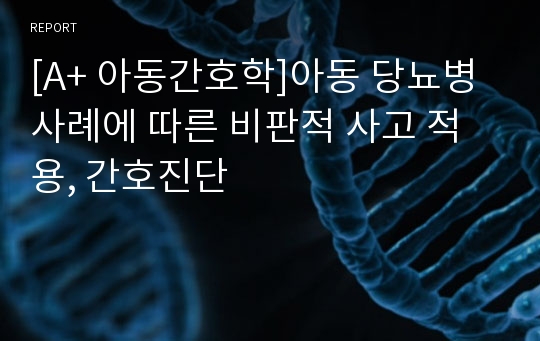 [A+ 아동간호학]아동 당뇨병 사례에 따른 비판적 사고 적용, 간호진단