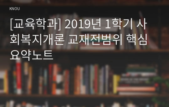 [교육학과] 2019년 1학기 사회복지개론 교재전범위 핵심요약노트