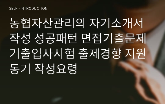 농협자산관리의 자기소개서 작성 성공패턴 면접기출문제 기출입사시험 출제경향 지원동기 작성요령