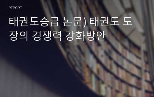 태권도승급 논문) 태권도 도장의 경쟁력 강화방안