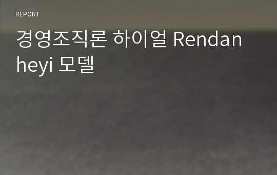 경영조직론 하이얼 Rendanheyi 모델