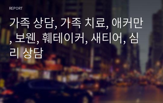 가족 상담, 가족 치료, 애커만, 보웬, 훼테이커, 새티어, 심리 상담