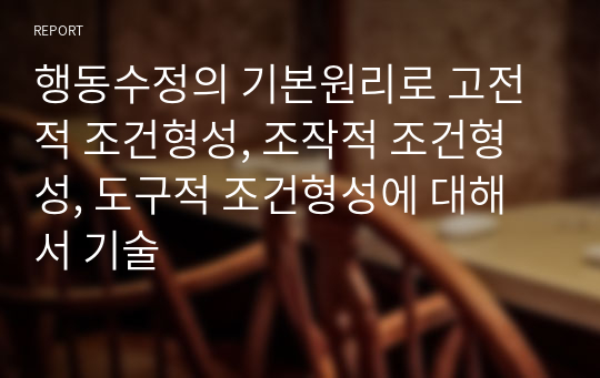 행동수정의 기본원리로 고전적 조건형성, 조작적 조건형성, 도구적 조건형성에 대해서 기술