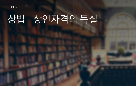 상법 - 상인자격의 득실