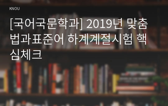 [국어국문학과] 2019년 맞춤법과표준어 하계계절시험 핵심체크